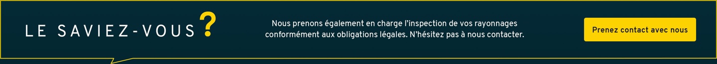 Nous prenons également en charge l’inspection de vos rayonnages conformément aux obligations légales. N’hésitez pas à nous contacter.